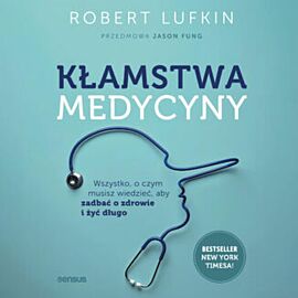 Kłamstwa medycyny. Wszystko, o czym musisz wiedzieć, aby zadbać o zdrowie i żyć długo (audiobook MP3)