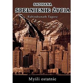Sadhana. Spełnienie życia. Myśli ostateczne