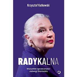 Radykalna. Wszystkie sprzeczności Jadwigi Staniszkis