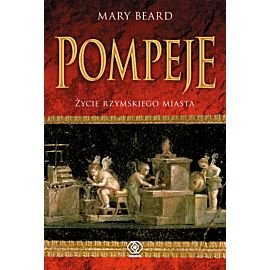 Pompeje. Życie rzymskiego miasta