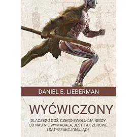 Wyćwiczony. Dlaczego coś, czego ewolucja nigdy od nas nie wymagała, jest tak zdrowe i satysfakcjonujące