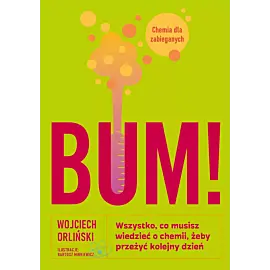 BUM! Wszystko, co musisz wiedzieć o chemii, żeby przeżyć kolejny dzień