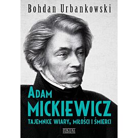 Adam Mickiewicz. Tajemnice wiary, miłości i śmierci