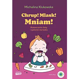 Chrup! Mlask! Mniam! Rozszerzanie diety i żywienie starszaka
