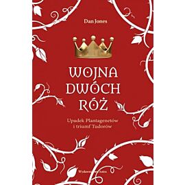 Wojna Dwóch Róż. Upadek Plantagenetów i triumf Tudorów