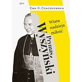 Prymas Wyszyński. Wiara, nadzieja, miłość.