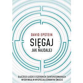 Sięgaj jak najdalej. Dlaczego ludzie o szerokich zainteresowaniach wygrywają w wyspecjalizowanym świecie
