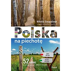 Polska na piechotę. 52 szlaki po górach, nizinach, dolinach, wyżynach