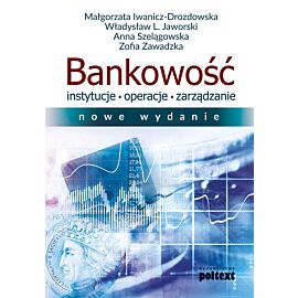 Bankowość. Instytucje, operacje, zarządzanie (nowe wydanie)