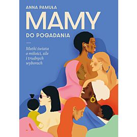 Mamy do pogadania. Matki świata o miłości, sile i trudnych wyborach