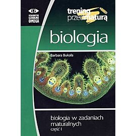 Trening przed maturą. Biologia. Biologia w zadaniach maturalnych. Część I