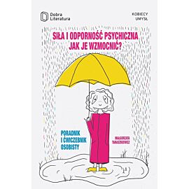 Siła i odporność psychiczna jak je wzmocnić poradnik i ćwiczebnik osobisty