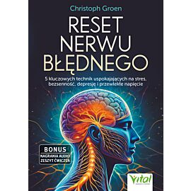 Reset nerwu błędnego. 5 kluczowych technik uspokajających na stres, bezsenność, depresję i przewlekłe napięcie