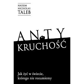 Antykruchość Jak żyć w świecie, którego nie rozumiemy