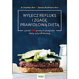 Wylecz refluks i zgagę prawidłową dietą. 100 prostych przepisów diety antyrefluksowej