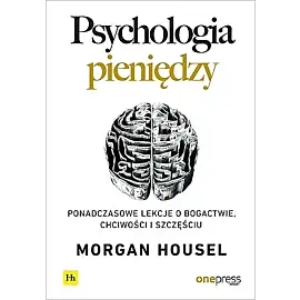 Psychologia pieniędzy. Ponadczasowe lekcje o bogactwie, chciwości i szczęściu