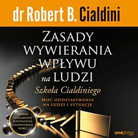 Zasady wywierania wpływu na ludzi. Szkoła Cialdiniego (audiobook MP3)