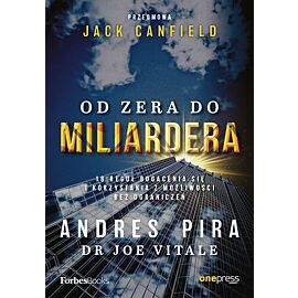 Od zera do miliardera. 18 reguł bogacenia się i korzystania z możliwości bez ograniczeń