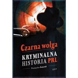 Czarna wołga. Kryminalna historia PRL...