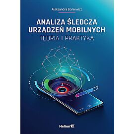Analiza śledcza urządzeń mobilnych. Teoria i praktyka