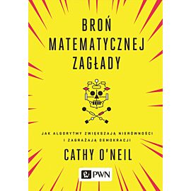 Broń matematycznej zagłady. Jak algorytmy zwiększają nierówności i zagrażają demokracji