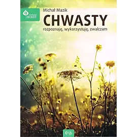 Chwasty. Rozpoznaję, wykorzystuję zwalczam