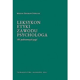 Leksykon etyki zawodu psychologa. 101 podstawowych pojęć