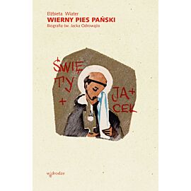 Wierny pies Pański. Biografia św. Jacka Odrowąża