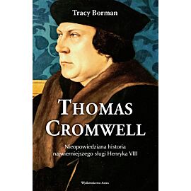 Thomas Cromwell. Nieopowiedziana historia najwierniejszego sługi Henryka VIII