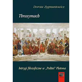 Thrasymach Intrygi filozoficzne w,,Politei'' Platona