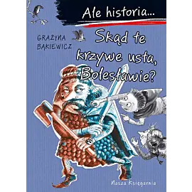 Ale historia... Skąd te krzywe usta, Bolesławie?