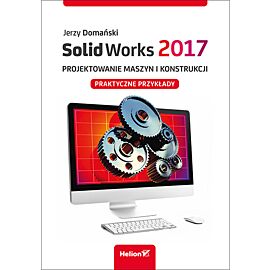 Solidworks 2017 projektowanie maszyn i konstrukcji praktyczne przykłady