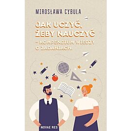 Jak uczyć, żeby nauczyć. Kompendium wiedzy dla nauczycieli