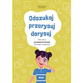 Odszukaj, przerysuj, dorysuj Ćwiczenia percepcji wzrokowej dla dzieci i młodzieży