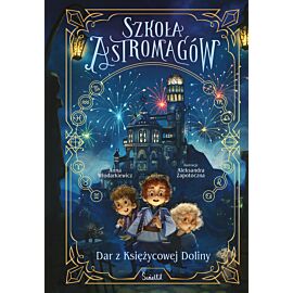 Dar z Księżycowej Doliny. Szkoła Astromagów. Tom 1