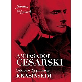 Ambasador cesarski. Szkice o Zygmuncie Krasińskim