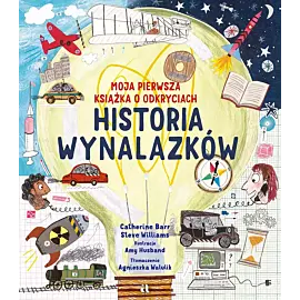 Historia wynalazków. Moja pierwsza książka o odkryciach