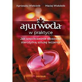 Ajurweda w praktyce. Jak współcześnie stosować starożytną sztukę leczenia