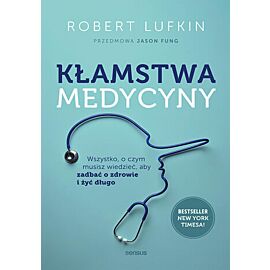 Kłamstwa medycyny. Wszystko, o czym musisz wiedzieć, aby zadbać o zdrowie i żyć długo (e-book)