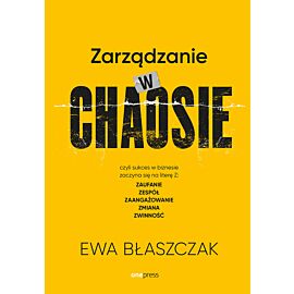 Zarządzanie w chaosie czyli sukces w biznesie zaczyna się na literę Z: zaufanie, zespół, zaangażowanie, zmiana, zwinność (e-book)