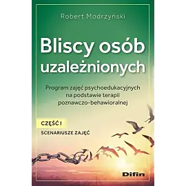 Bliscy osób uzależnionych. Scenariusze zajęć. Część 1