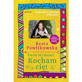 Kurs pozytywnego myślenia. Świat mi mówi: Kocham cię!