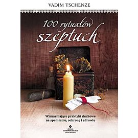 100 rytuałów szeptuch wzmacniające praktyki duchowe na spełnienie ochronę i zdrowie