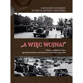 A więc wojna! Polacy i polskość wobec agresji niemiecko-sowieckiej we wrześniu 1939 roku