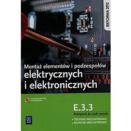 Montaż elementów i podzespołów elektrycznych i elektronicznych Podręcznik do nauki zawodu technik mechatronik monter mechatronik E.3.3