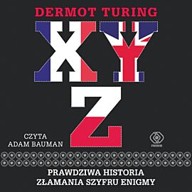 X, Y, Z. Prawdziwa historia złamania szyfru Enigmy (audiobook MP3)