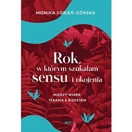 Rok, w którym szukałam sensu i ukojenia. Między wiarą, terapią a biznesem