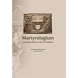 Martyrologium, czyli męczeństwo unii na podlasiu. Tom 1
