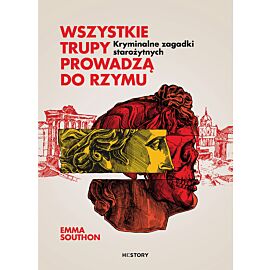 Wszystkie trupy prowadzą do Rzymu. Kryminalne zagadki starożytnych