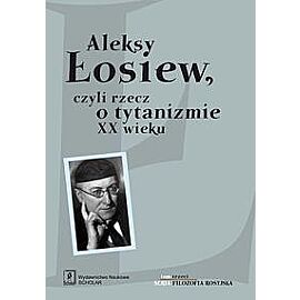 Aleksy Łosiew czyli rzecz o tytanizmie XX wieku
